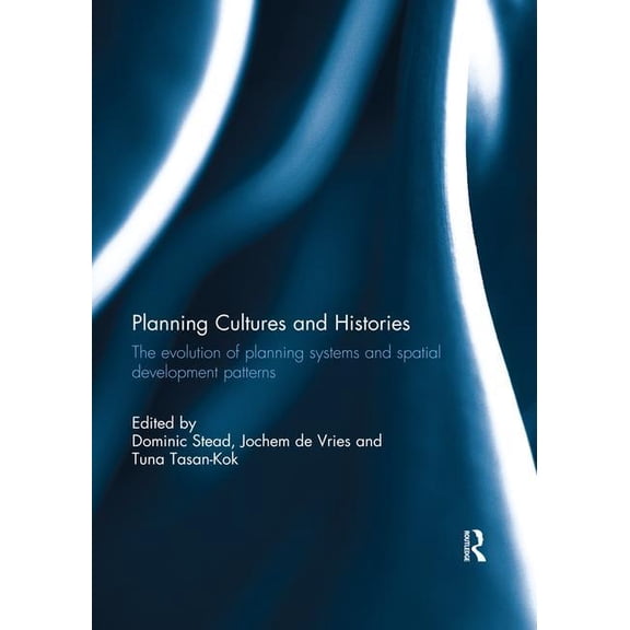 Planning Cultures and Histories: The evolution of Planning Systems and Spatial Development Patterns, (Paperback)
