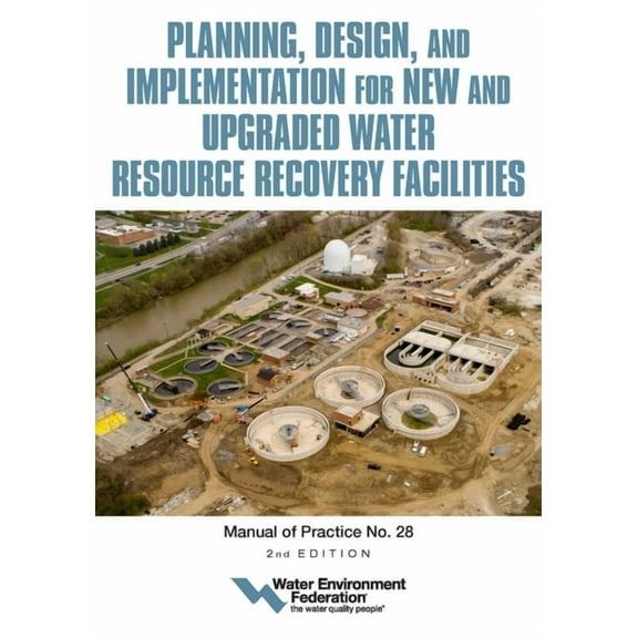 Planning, Design and Implementation for New and Upgraded Water Resource Recovery Facilities, 2nd Edition, Mop 28, (Paperback)
