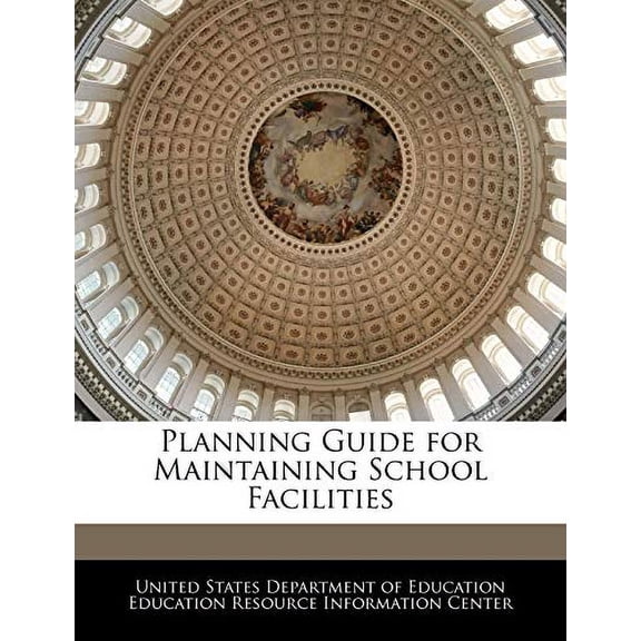 Planning Guide for Maintaining School Facilities Paperback 1240629362 9781240629367 United States Department of Education Ed