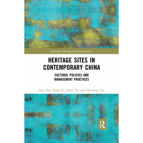 Planning, Heritage and Sustainability Heritage Sites in Contemporary China: Cultural Policies and Management Practices, (Paperback)