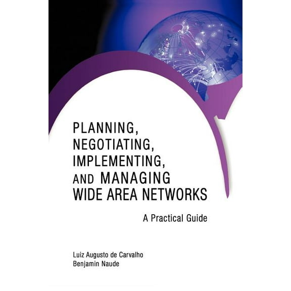 Planning, Negotiating, Implementing, and Managing Wide Area Networks: A Practical Guide, (Paperback)