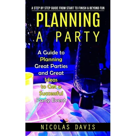 Planning a Party: A Step by Step Guide from Start to Finish & Beyond Fun (A Guide to Planning Great Parties and Grea, (Paperback)