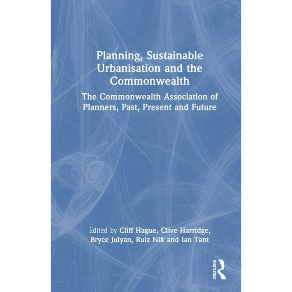 Planning, Sustainable Urbanisation and the Commonwealth: The Commonwealth Association of Planners, Past, Present and Fut, (Hardcover)