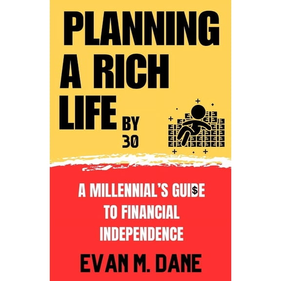 Planning a Rich Life By 30: A Millennial's Guide To Financial Independence, (Paperback)