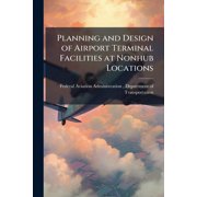 Planning and Design of Airport Terminal Facilities at Nonhub Locations, Paperback