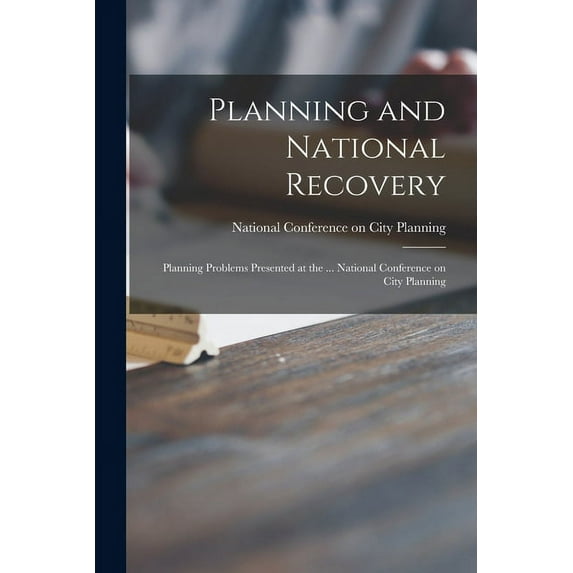 Planning and National Recovery: Planning Problems Presented at the ... National Conference on City Planning, (Paperback)