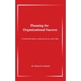 thumbnail image 1 of Planning for Organizational Success: A Leadership Guide to Achieving Success with a Plan (Hardcover), 1 of 1