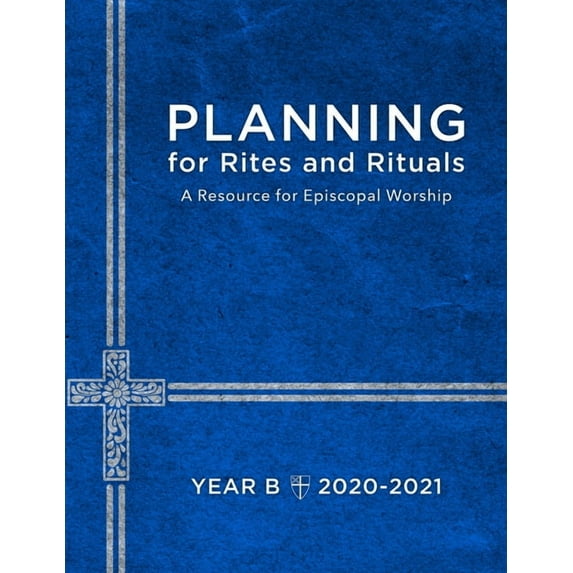 Planning for Rites and Rituals : A Resource for Episcopal Worship: Year B, 2020-2021 (Paperback)