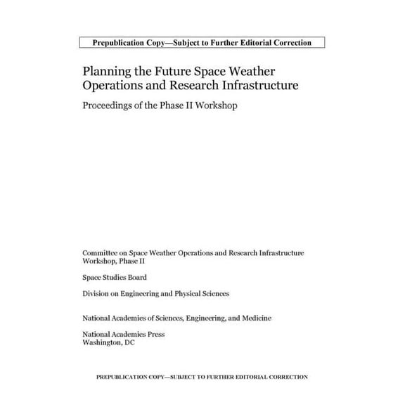 Planning the Future Space Weather Operations and Research Infrastructure: Proceedings of the Phase II Workshop, (Paperback)