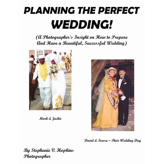 Planning the Perfect Wedding!: (A Photographer's Insight on How to Prepare And Have a Beautiful, Successful Wedding), (Paperback)