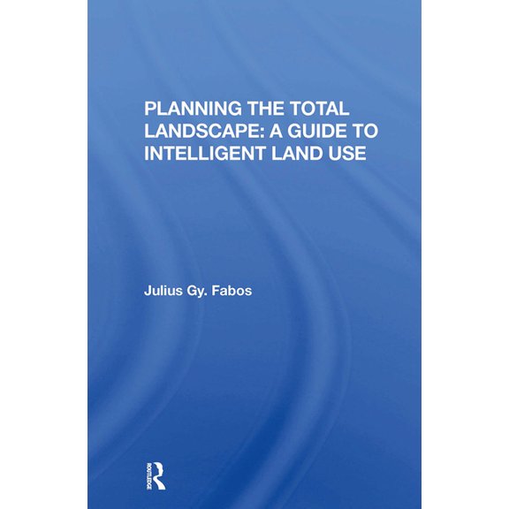 Planning the Total Landscape: A Guide to Intelligent Land Use, (Paperback)