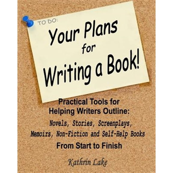 Your Plans for Writing a Book!: Practical Tools for Helping Writers Outline: Novels, Stories, Screenplays, Memoirs, Non-Fiction and Self-Help Books (Paperback)