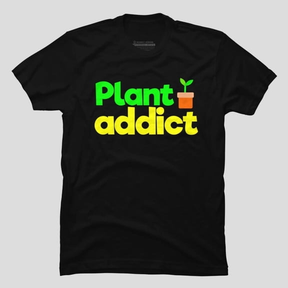 Plant Addict Funny Botanical Sarcastic Humor Quote H31524 T-Shirt, for Men and Women, Up to Size 5XL