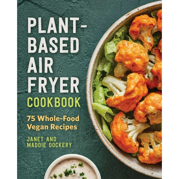 Plant-Based Air Fryer Cookbook : 75 Whole-Food Vegan Recipes (Paperback)