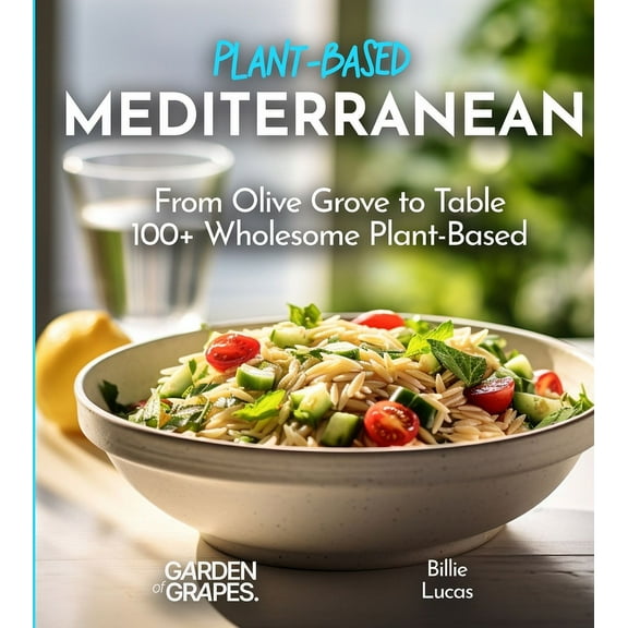Plant-Based Cookbook Mediterranean Plant-Based Cookbook: From Olive Grove to Table - 100+ Wholesome Plant-Based Mediterranean Dishes, Picture, (Paperback)