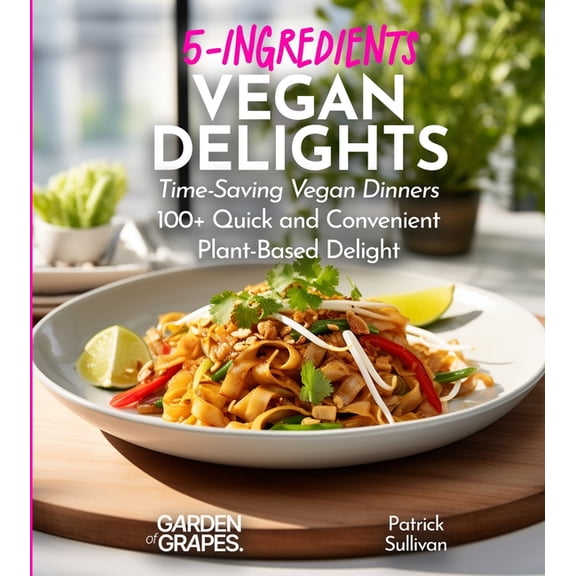 Plant-Based Cookbook Vegan 5 Ingredient Cookbook: 100+ Quick, Easy and Budget Friendly Recipes for a Healthy Plant-Based Lifestyle, Pictures , (Paperback)