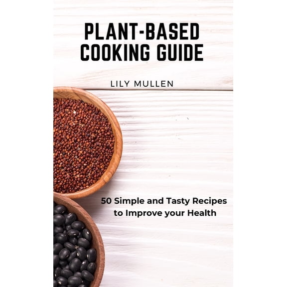 Plant-Based Cooking Guide: 50 Simple and Tasty Recipes to Improve your Health, (Hardcover)