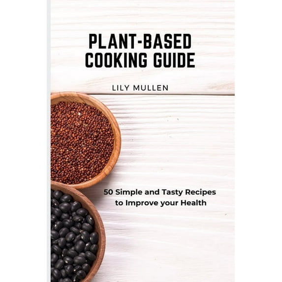 Plant-Based Cooking Guide: 50 Simple and Tasty Recipes to Improve your Health, (Paperback)