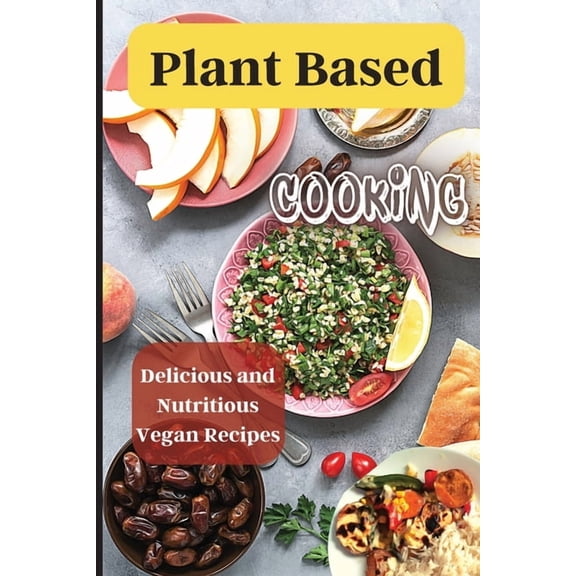 Plant Based Cooking: Simple and Delicious Vegan Recipes for Busy People, (Paperback)