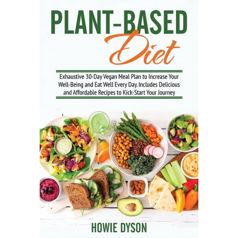 Plant-Based Diet: Exhaustive 30-Day Vegan Meal Plan to Increase