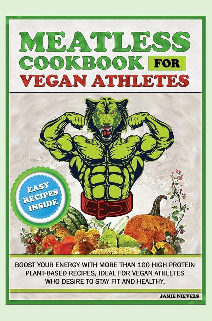 Plant-Based Diet for Athletes: Meatless Cookbook for Vegan Athletes: Boost Your Energy with More Than 100 High Protein Plant-Based Recipes, Ideal for Vegan Athletes Who Desire to Stay Fit and Healthy. (Hardcover)