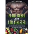 thumbnail image 1 of Plant Based Diet for Athletes : Your guide to nutrition and weight loss for beginners and experts bodybuilding, a cookbook with high-protein delicious recipes, meal plan For a Strong Body, life vegan (Paperback), 1 of 1