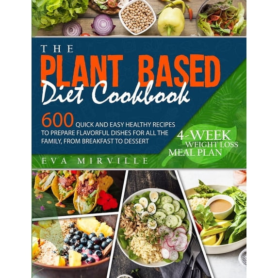 The Plant Based Diet Cookbook: 600 Quick and Easy Healthy Recipes to Prepare Flavorful Dishes for All the Family, from B, (Paperback)
