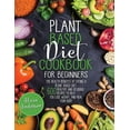 thumbnail image 1 of Plant Based Diet Cookbook for Beginners : The Health Benefits of Eating a Plant Based Diet. 600 Healthy and Delicious Recipes to Help You to Lose Weight, and Heal Your Body (Paperback), 1 of 1