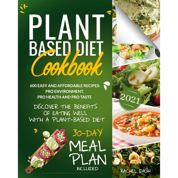 Plant-Based Diet Cookbook : Discover the Benefits of Eating Well with a Plant-Based diet. 600 Easy and Affordable Recipes: Pro Environment, Pro Health and Pro Taste - 30-Day Meal Plan Included (Paperback)