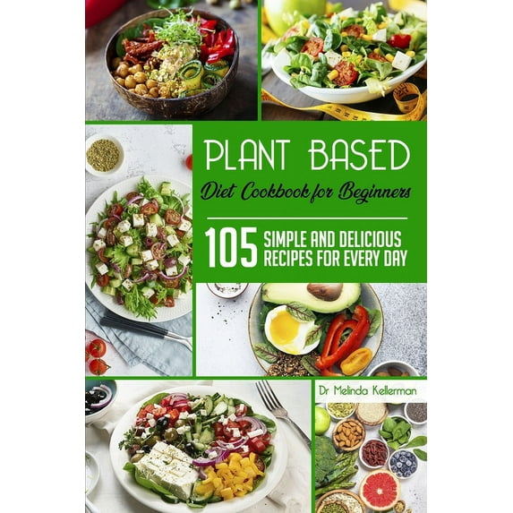 Plant-Based Diet Cookbook for Beginners: 105 simple and delicious recipes for every day (Paperback)