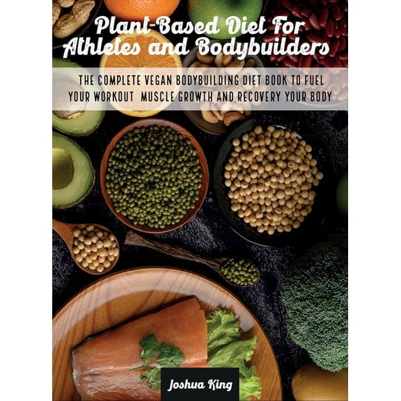 Vegan Cookbook Plant-Based Diet For Athletes and Bodybuilders: The Complete Vegan Bodybuilding Diet Book to Fuel Your Workout, Muscle G, Book 5A, (Hardcover)
