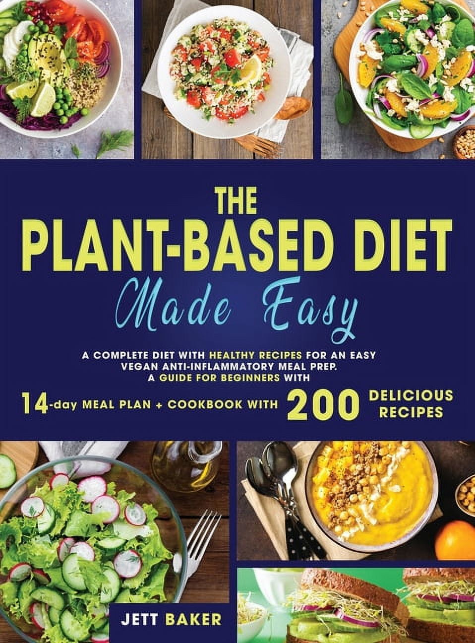 The Plant-Based Diet Made Easy: A Complete Diet with Healthy Recipes for an Easy Vegan Anti-Inflammatory Meal Prep. a Guide for Beginners with 14-Day Meal Plan + Cookbook with 200 Delicious Recipes