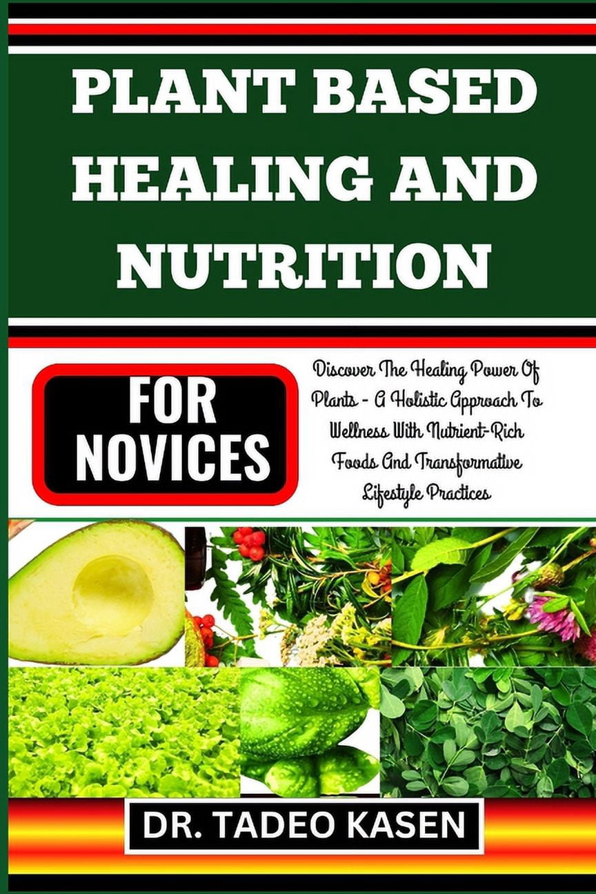 Plant Based Healing and Nutrition for Novices: Discover The Healing ...