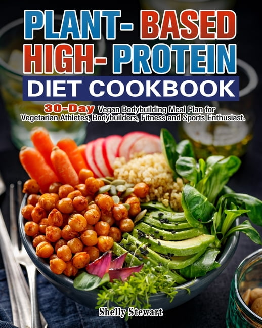 Plant-Based High-Protein Diet Cookbook : 30-Day Vegan Bodybuilding Meal Plan for Vegetarian Athletes, Bodybuilders, Fitness and Sports Enthusiast. (Paperback)