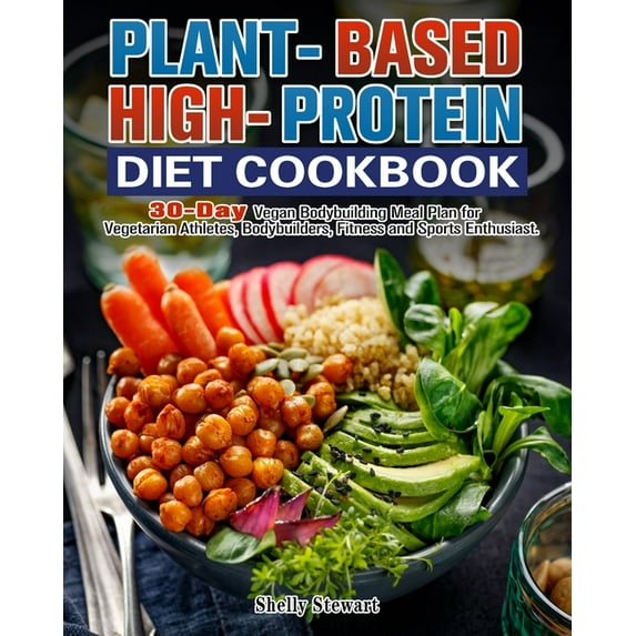 Plant-Based High-Protein Diet Cookbook : 30-Day Vegan Bodybuilding Meal Plan for Vegetarian Athletes, Bodybuilders, Fitness and Sports Enthusiast. (Paperback)