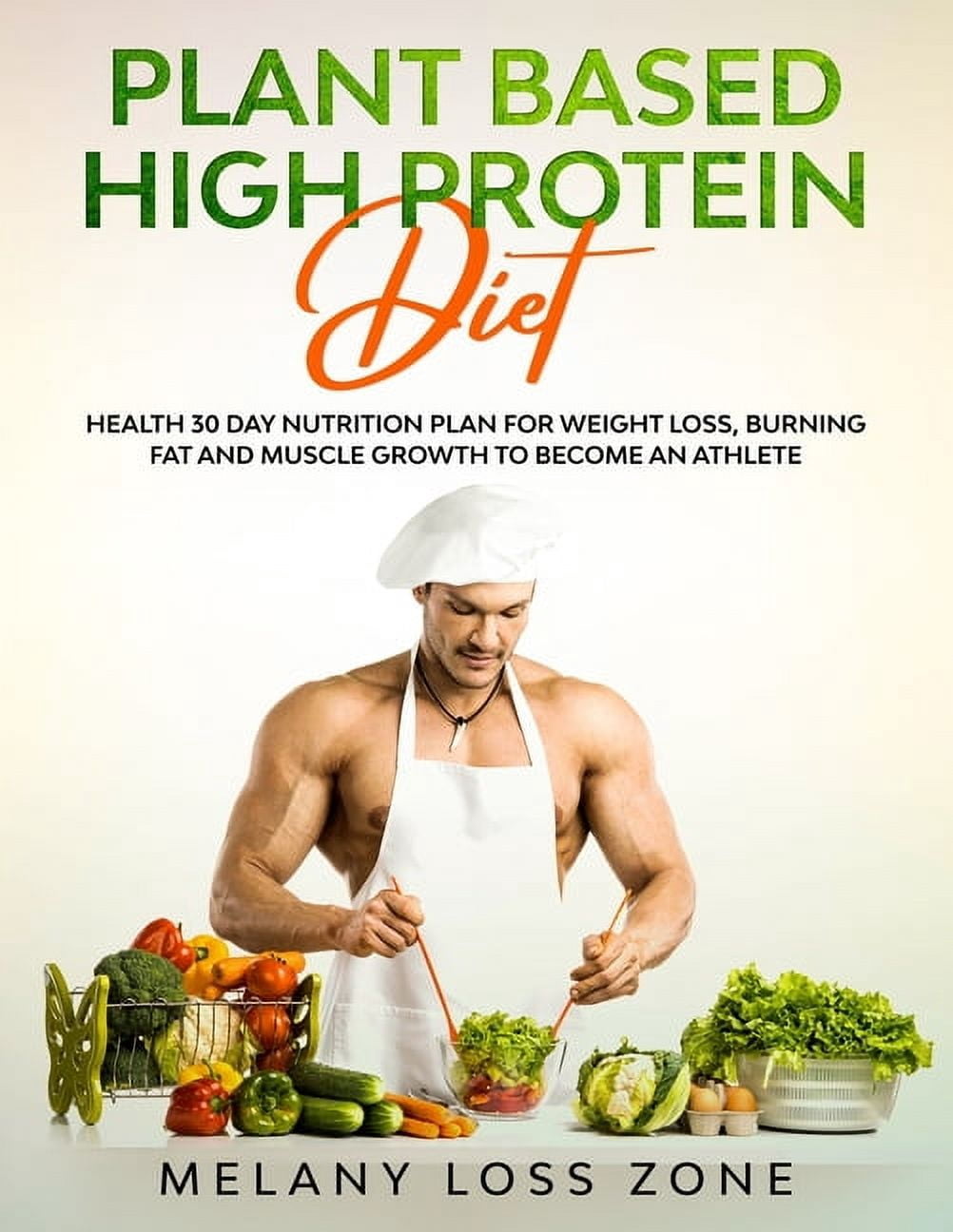 Plant Based High Protein Diet: Healthy 30 Day Nutrition Plan for Weight Loss, Burning Fat and Muscle Growth to Become an Athlete (Paperback)