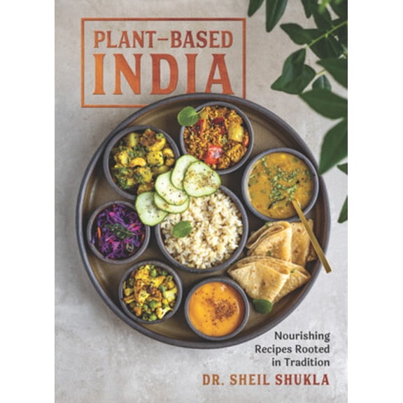 Plant-Based India: Nourishing Recipes Rooted in Tradition, (Hardcover)