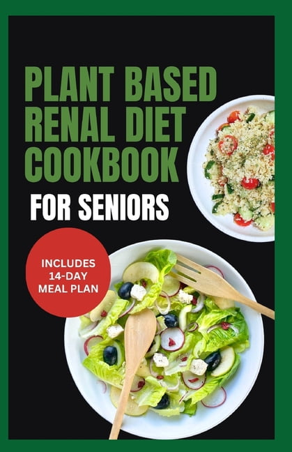 Plant Based Renal Diet Cookbook for Seniors: Quick Delicious Low Sodium ...