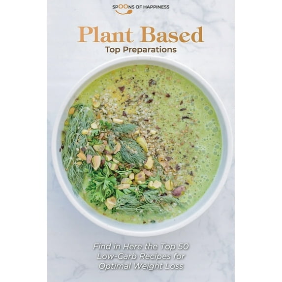 Plant Based Top Preparations: Find in Here the Top 50 Low Carb Recipes for Optimal Weight Loss