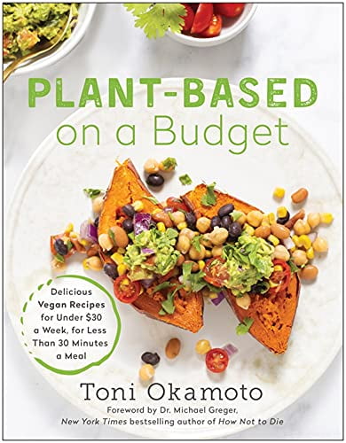 Pre-Owned Plant-Based on a Budget: Delicious Vegan Recipes for Under $30 a Week, in Less Than 30 Minutes a (Paperback) by Toni Okamoto