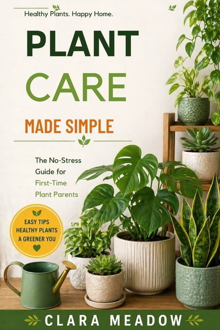 Plant Care Made Simple: The No-Stress Guide for First-Time Plant Parents, (Paperback)