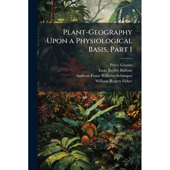 Plant-Geography Upon a Physiological Basis, Part 1 (Paperback)