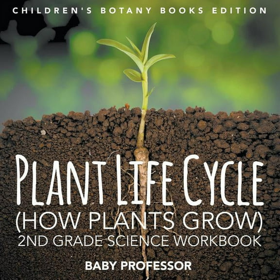 Plant Life Cycle (How Plants Grow): 2nd Grade Science Workbook Children's Botany Books Edition (Paperback)