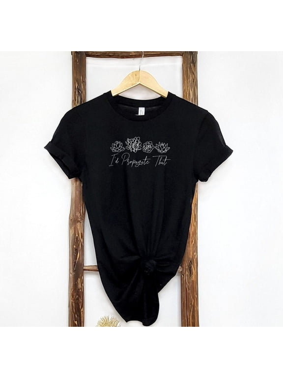 Plant Lover Shirt Gardener Gift For Mom Id Propagate That Propogate Succulent Botanical Flower House Gardening Wife Cactus Birthday Floral