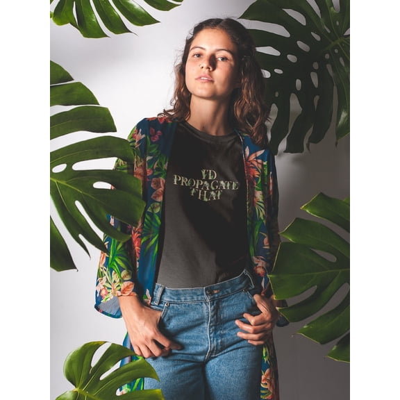 Plant Lover Shirt Gardener Gift For Mom Id Propagate That Propogate Succulent Botanical Flower House Gardening Wife Cactus Birthday Floral