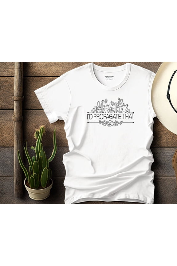 Plant Lover Shirt Gardener Gift For Mom Id Propagate That Propogate Succulent Botanical Flower House Gardening Wife Cactus Birthday Floral