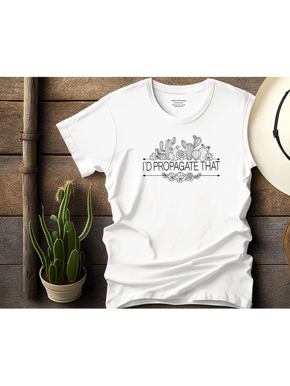 Plant Lover Shirt Gardener Gift For Mom Id Propagate That Propogate Succulent Botanical Flower House Gardening Wife Cactus Birthday Floral