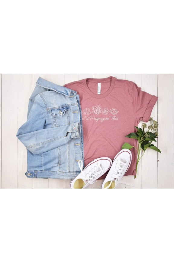 Plant Lover Shirt Gardener Gift For Mom Id Propagate That Propogate Succulent Botanical Flower House Gardening Wife Cactus Birthday Floral