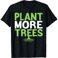 thumbnail image 1 of Plant More Trees Earth Day Happy Arbor Day Plant Trees T-Shirt, 1 of 4