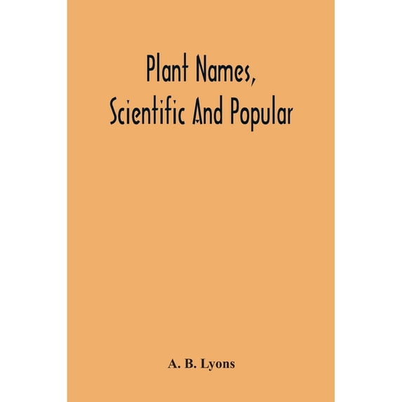 Plant Names, Scientific And Popular, Including In The Case Of Each Plant The Correct Botanical Name In Accordance With T, (Paperback)